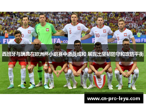 西班牙与瑞典在欧洲杯小组赛中激战成和 展现出坚韧防守和攻防平衡 西班牙与瑞典在欧洲杯小组赛中激战成和 展现出坚韧防守和攻防平衡