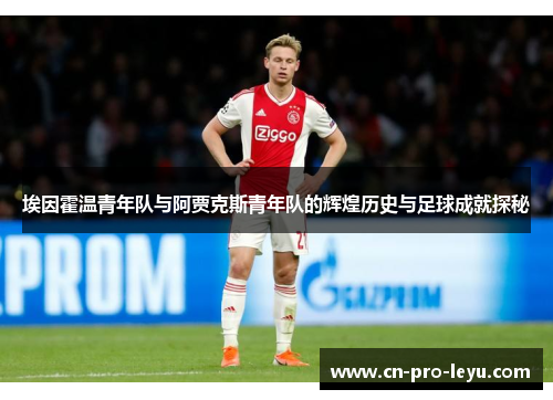 埃因霍温青年队与阿贾克斯青年队的辉煌历史与足球成就探秘 埃因霍温青年队与阿贾克斯青年队的辉煌历史与足球成就探秘