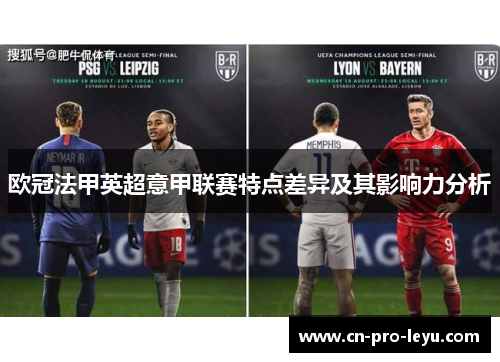 欧冠法甲英超意甲联赛特点差异及其影响力分析 欧冠法甲英超意甲联赛特点差异及其影响力分析