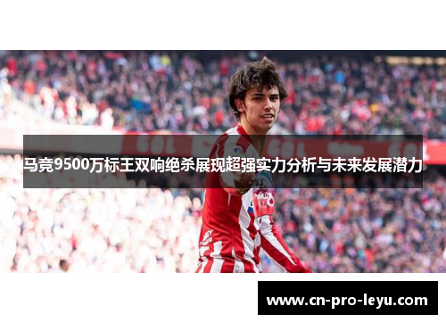 马竞9500万标王双响绝杀展现超强实力分析与未来发展潜力 马竞9500万标王双响绝杀展现超强实力分析与未来发展潜力