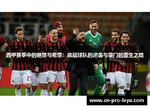 西甲赛季中的绝望与希望：底层球队的逆袭与豪门的重生之路
