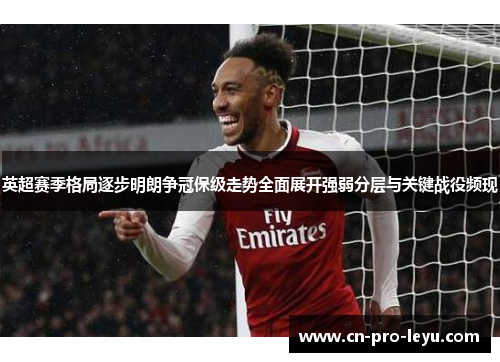 英超赛季格局逐步明朗争冠保级走势全面展开强弱分层与关键战役频现 英超赛季格局逐步明朗争冠保级走势全面展开强弱分层与关键战役频现