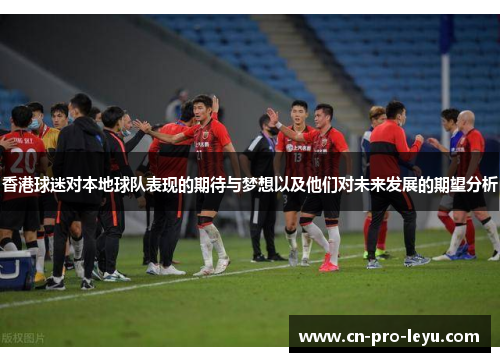 香港球迷对本地球队表现的期待与梦想以及他们对未来发展的期望分析