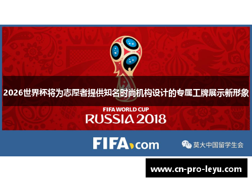 2026世界杯将为志愿者提供知名时尚机构设计的专属工牌展示新形象